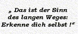 Das ist der Sinn des langen Weges: Erkenne dich selbst!